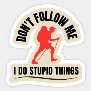 don't follow me i do stupid things hiking tshirts Sticker